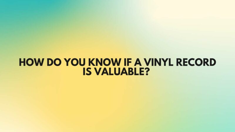 How do you know if a vinyl record is valuable?