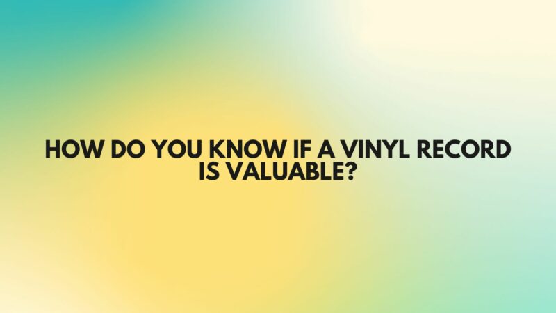 How do you know if a vinyl record is valuable?