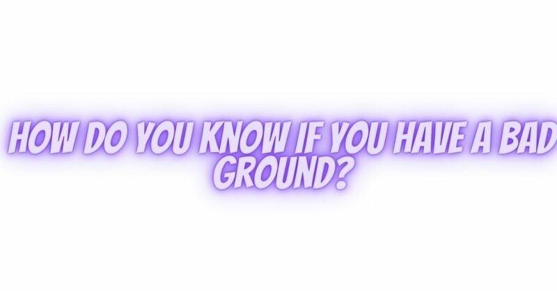 How do you know if you have a bad ground?