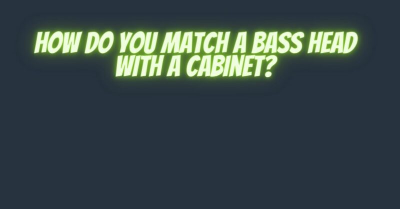 How do you match a bass head with a cabinet?