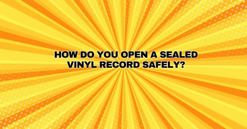 How do you open a sealed vinyl record safely?