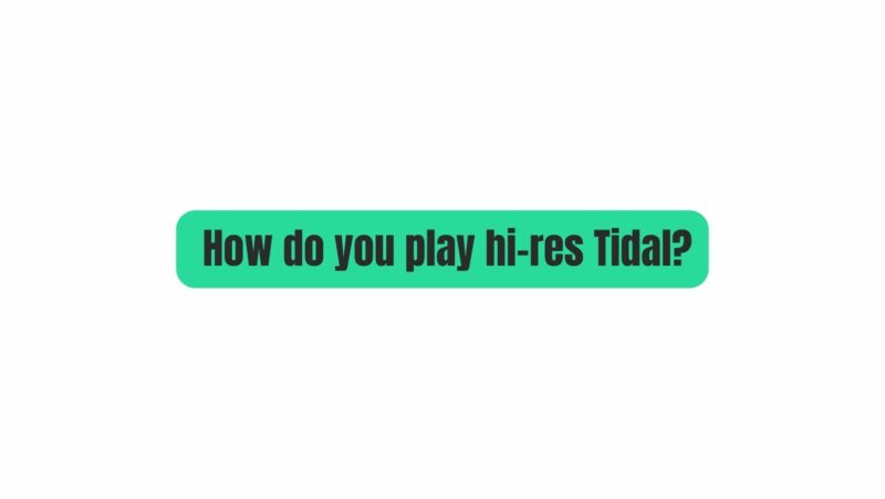 How do you play hi-res Tidal?
