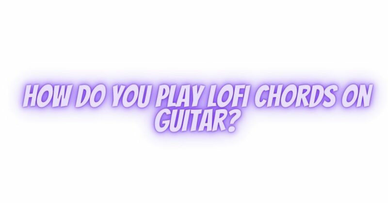 How do you play lofi chords on guitar?