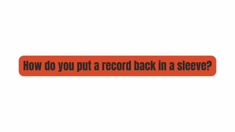 How do you put a record back in a sleeve?