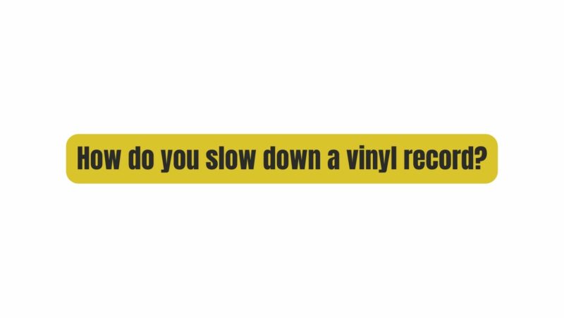 How do you slow down a vinyl record?