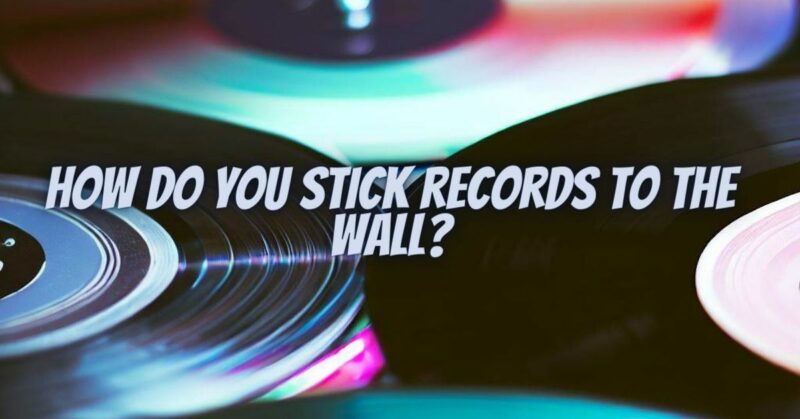 How do you stick records to the wall?