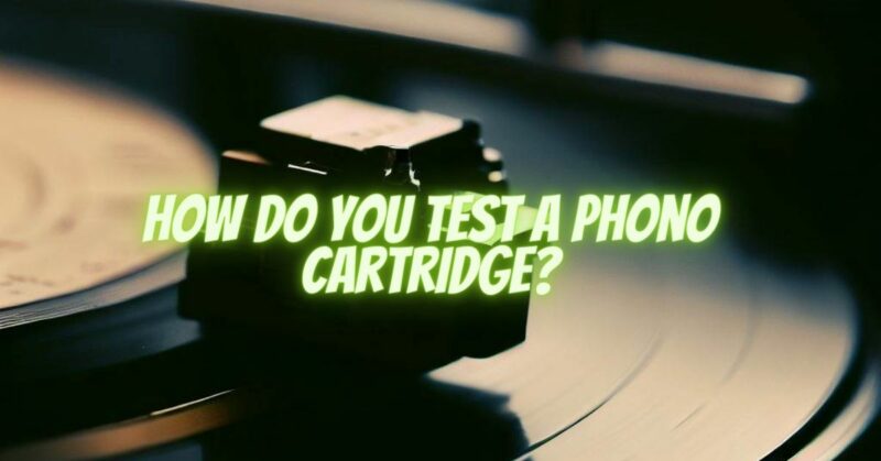 How do you test a phono cartridge?
