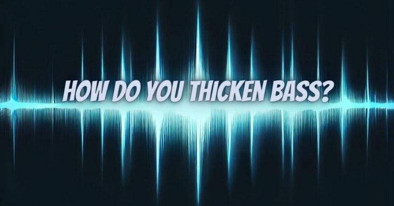 How do you thicken bass?