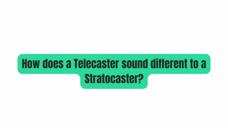 How does a Telecaster sound different to a Stratocaster?