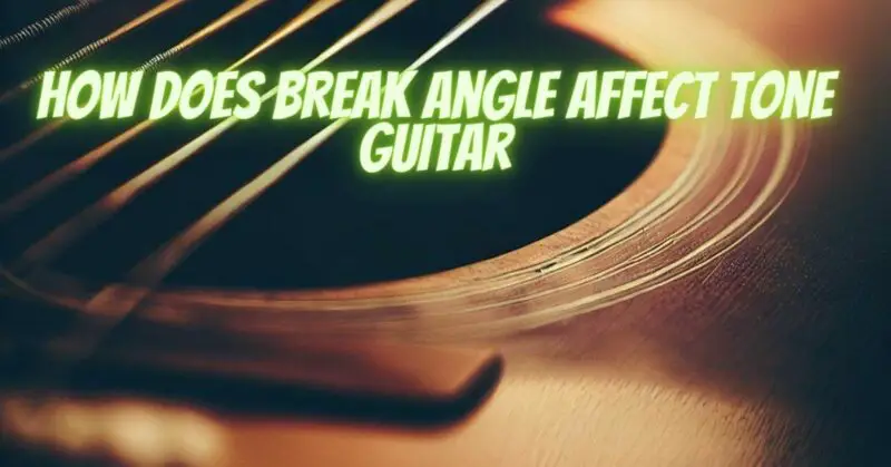 How does break angle affect tone guitar