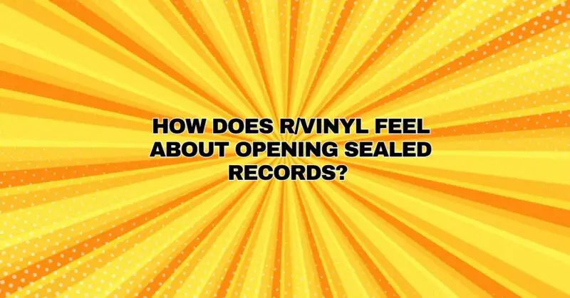 How does r/vinyl feel about opening sealed records?