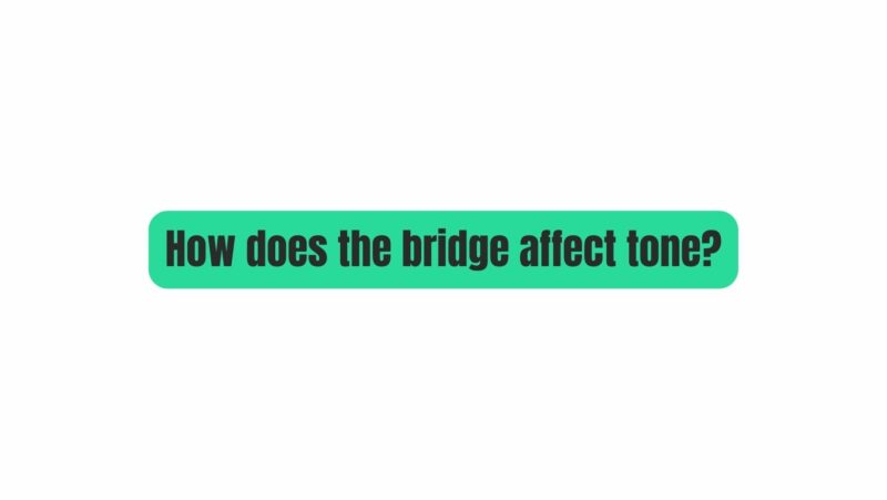How does the bridge affect tone?