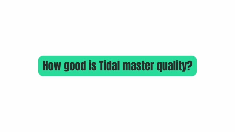 How good is Tidal master quality?