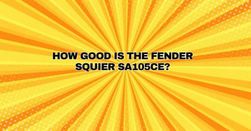 How good is the Fender Squier SA105CE?