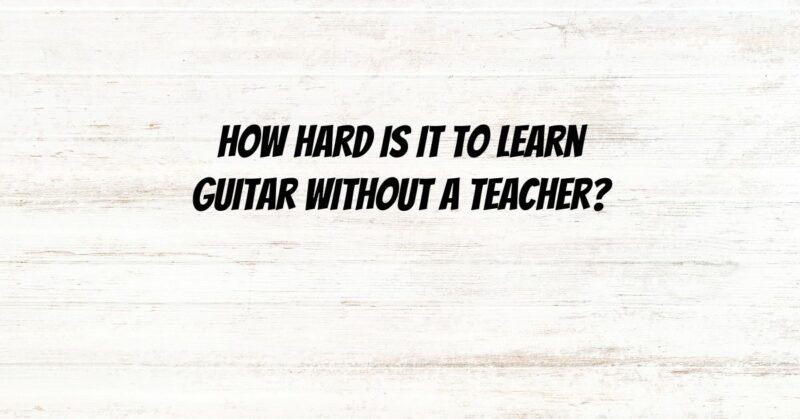 How hard is it to learn guitar without a teacher?