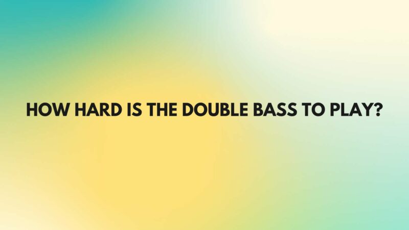 How hard is the double bass to play?