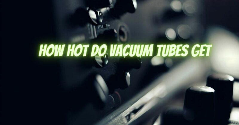 How hot do vacuum tubes get