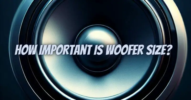 How important is woofer size?