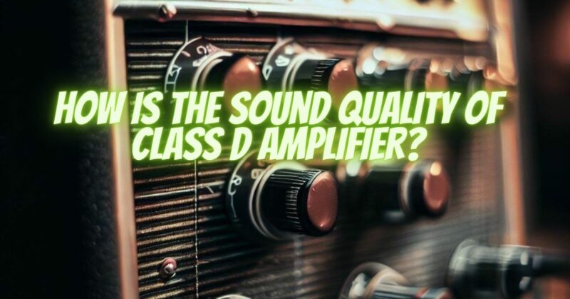 How is the Sound Quality of Class D Amplifier?