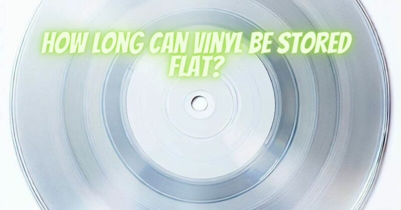 How long can vinyl be stored flat?