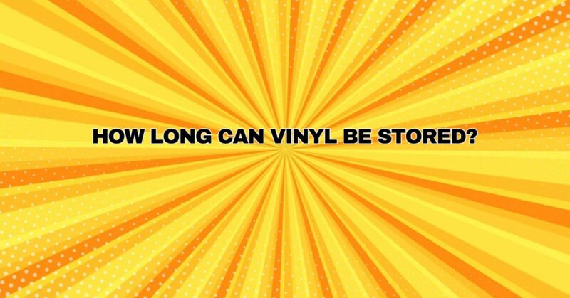 How long can vinyl be stored?