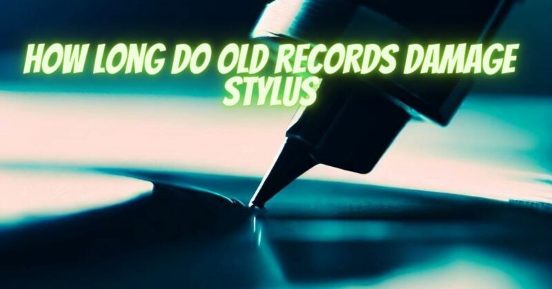 How long do old records damage stylus