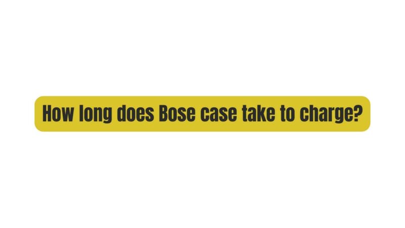 How long does Bose case take to charge?