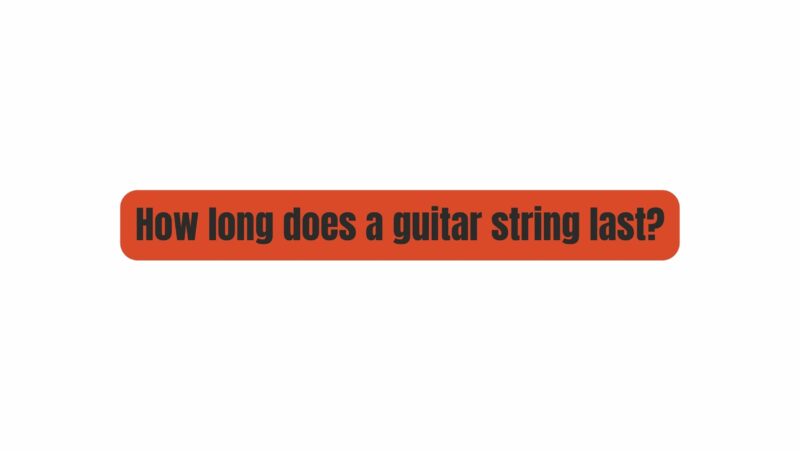 How long does a guitar string last?