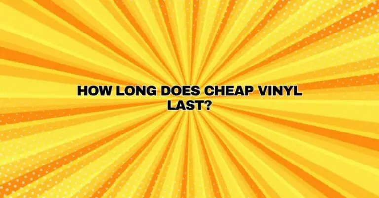 Cheap How Long How long does cheap vinyl last? - All For Turntables
