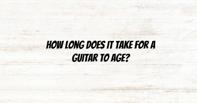 How long does it take for a guitar to age?