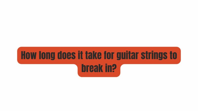 How long does it take for guitar strings to break in?