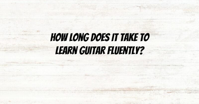 How long does it take to learn guitar fluently?