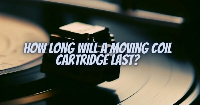 How long will a moving coil cartridge last?