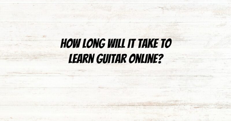 ﻿How long will it take to learn guitar online?