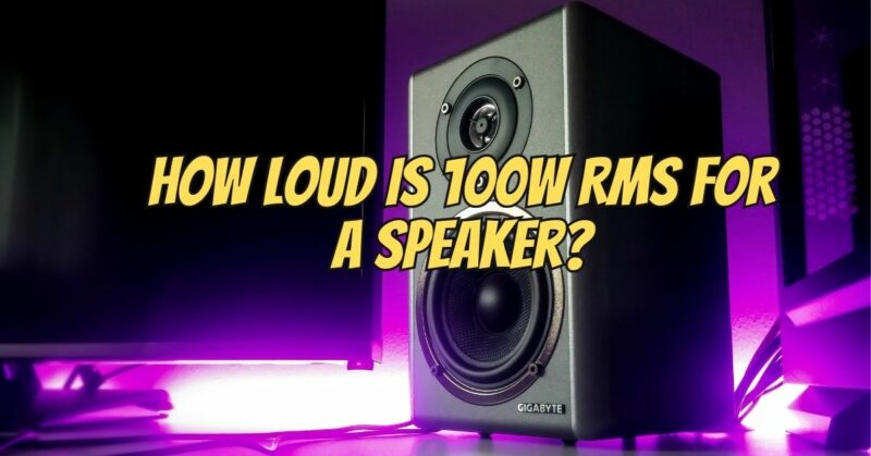 How loud is 100W RMS for a speaker?