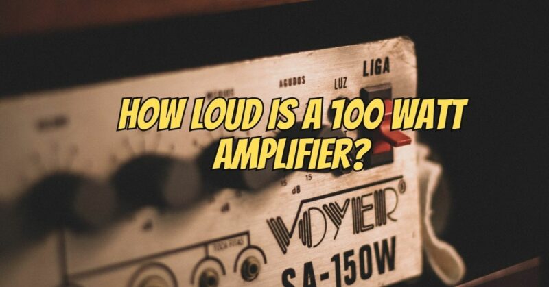 How loud is a 100 watt amplifier?