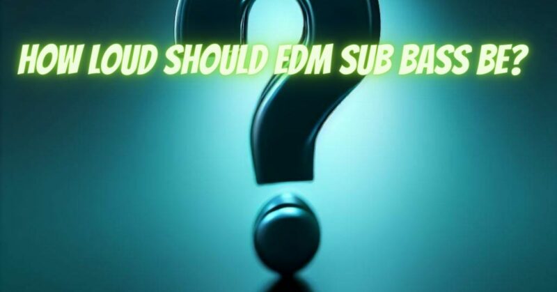How loud should EDM sub bass be?