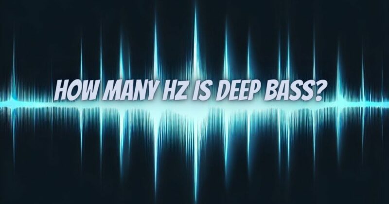 How many Hz is deep bass?
