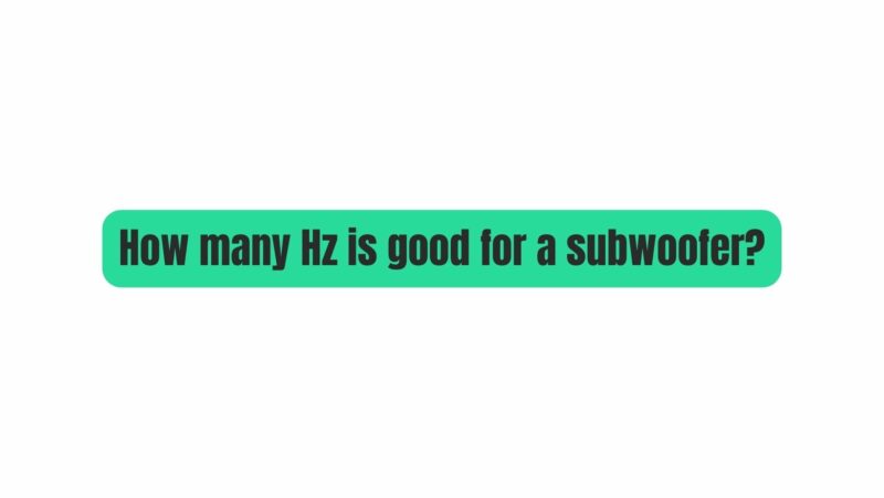 How many Hz is good for a subwoofer?