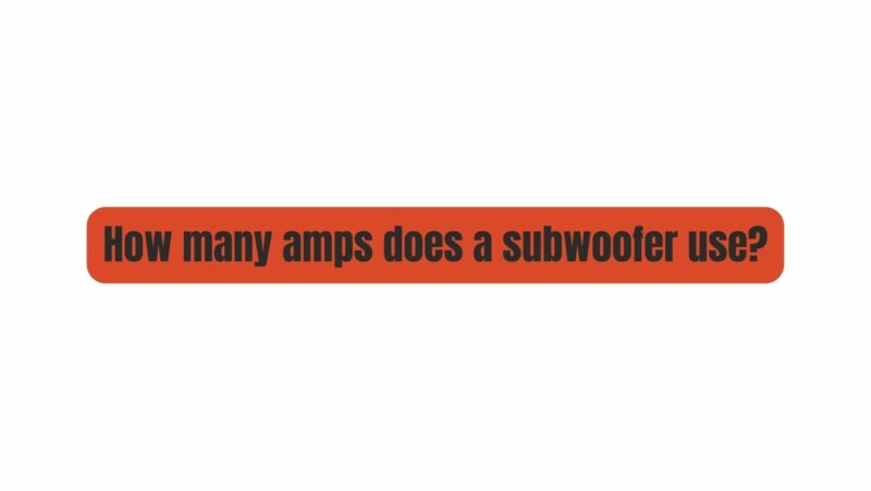 How many amps does a subwoofer use?