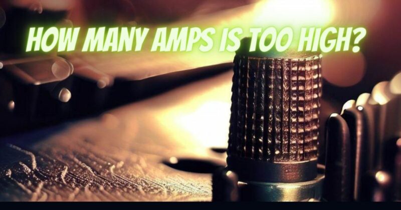 How many amps is too high?