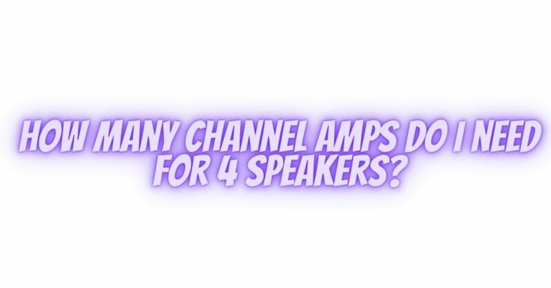 How many channel amps do I need for 4 speakers?