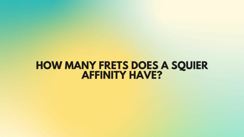How many frets does a Squier Affinity have?