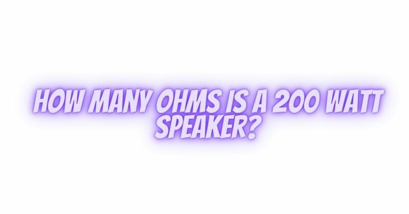 How many ohms is a 200 watt speaker?