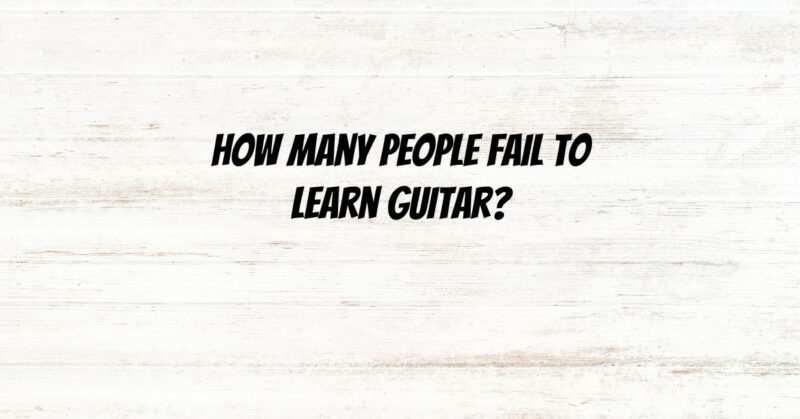 How many people fail to learn guitar?