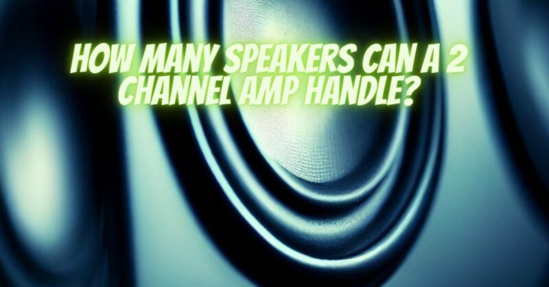 How many speakers can a 2 channel amp handle?