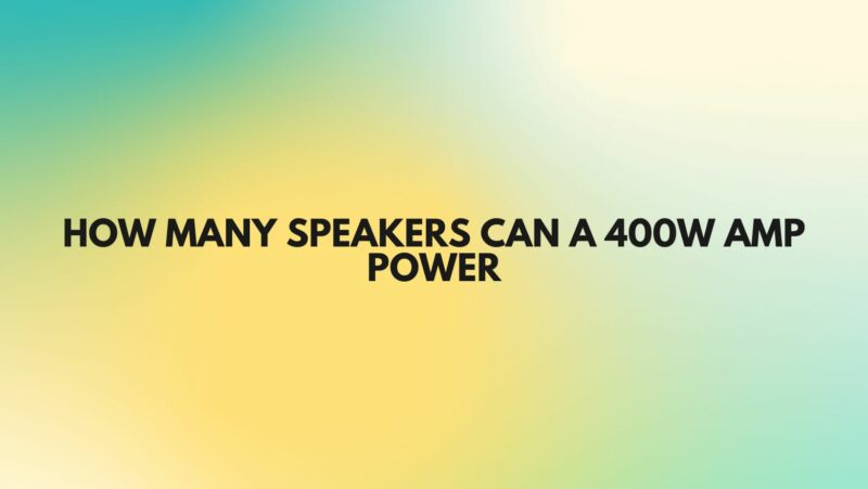 How many speakers can a 400w amp power