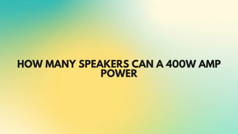 How many speakers can a 400w amp power