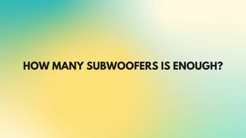 How many subwoofers is enough?