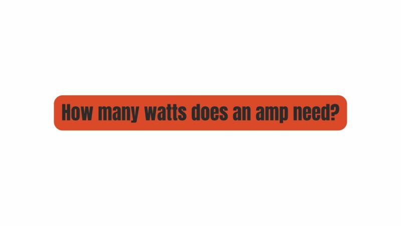 How many watts does an amp need?